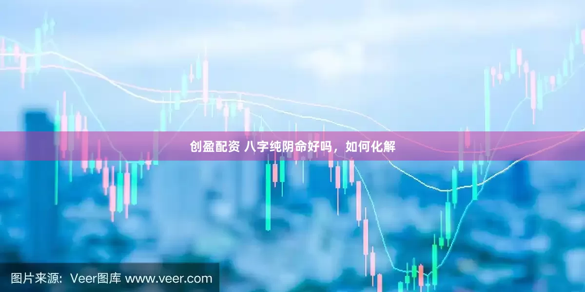 创盈配资 八字纯阴命好吗，如何化解